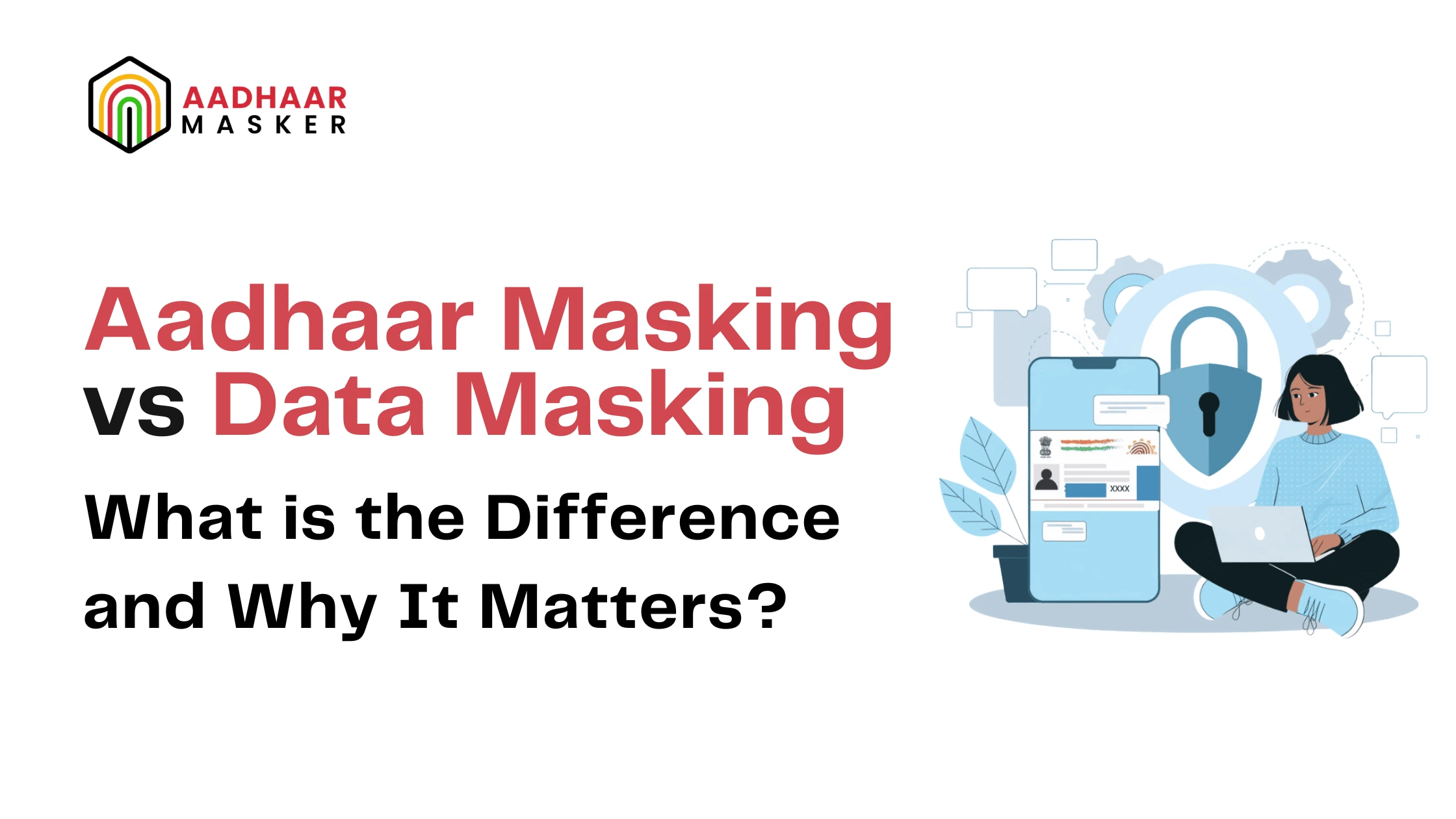 Aadhaar Masking vs Data Masking: What is the Difference and Why It Matters