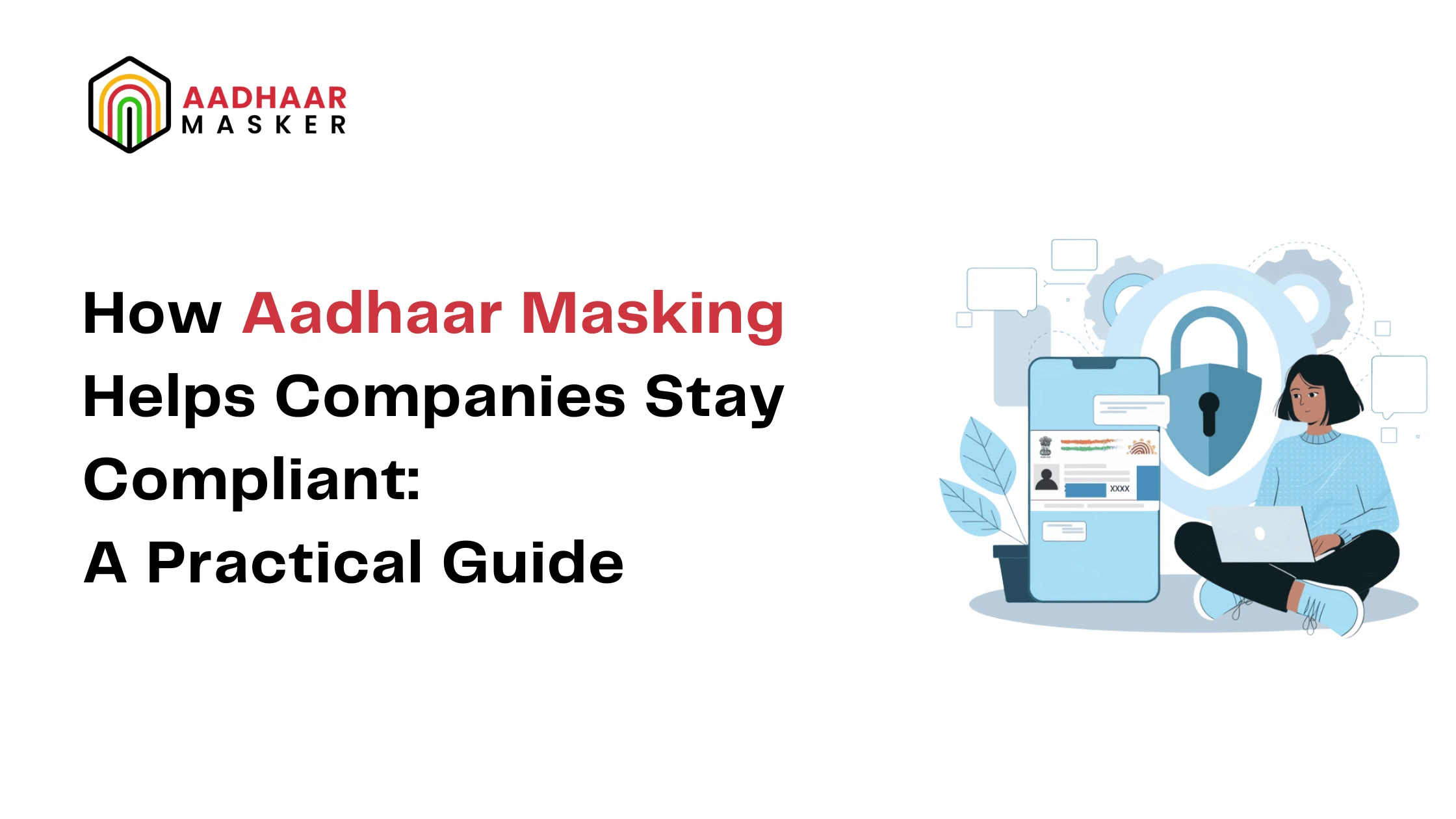 How Aadhaar Masking Helps Companies Stay Compliant: A Practical Guide